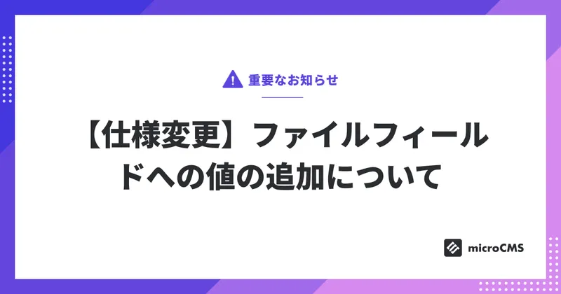 【仕様変更】ファイルフィールドへの値の追加について
