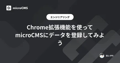 Chrome拡張機能を使ってmicroCMSにデータを登録してみよう