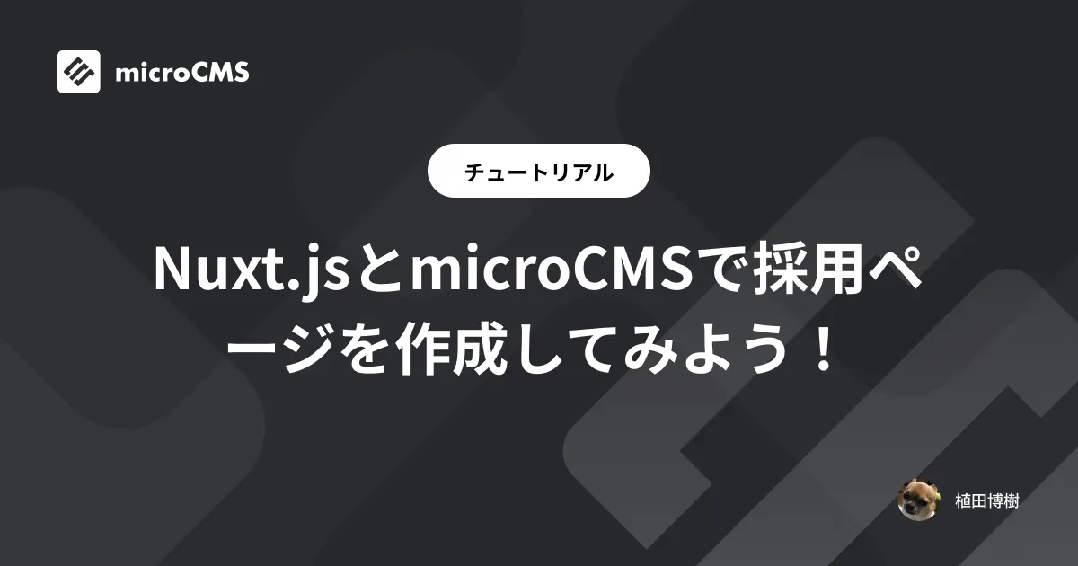 Nuxt.jsとmicroCMSで採用ページを作成してみよう！