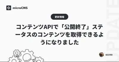 コンテンツAPIで「公開終了」ステータスのコンテンツを取得できるようになりました