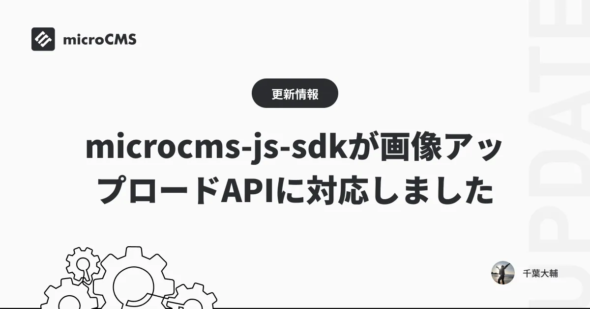 microcms-js-sdkが画像アップロードAPIに対応しました