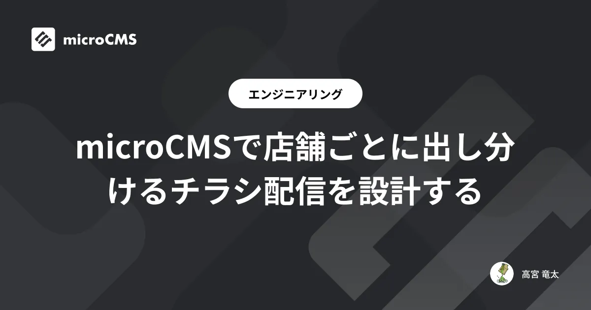microCMSで店舗ごとに出し分けるチラシ配信を設計する