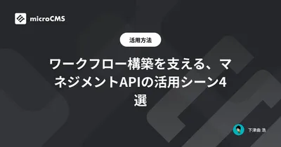 ワークフロー構築を支える、マネジメントAPIの活用シーン4選