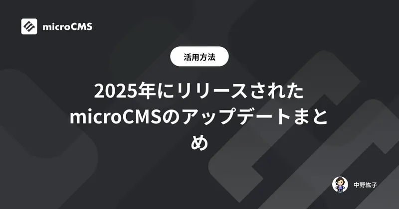 2025年にリリースされたmicroCMSのアップデートまとめ