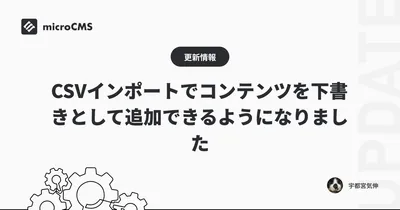 CSVインポートでコンテンツを下書きとして追加できるようになりました