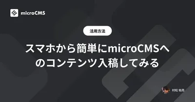 スマホから簡単にmicroCMSへのコンテンツ入稿してみる