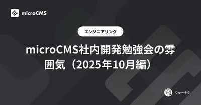 microCMS社内開発勉強会の雰囲気（2025年10月編）