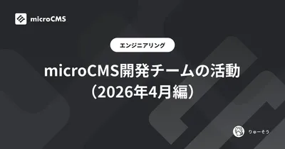 microCMS開発チームの活動（2026年4月編）