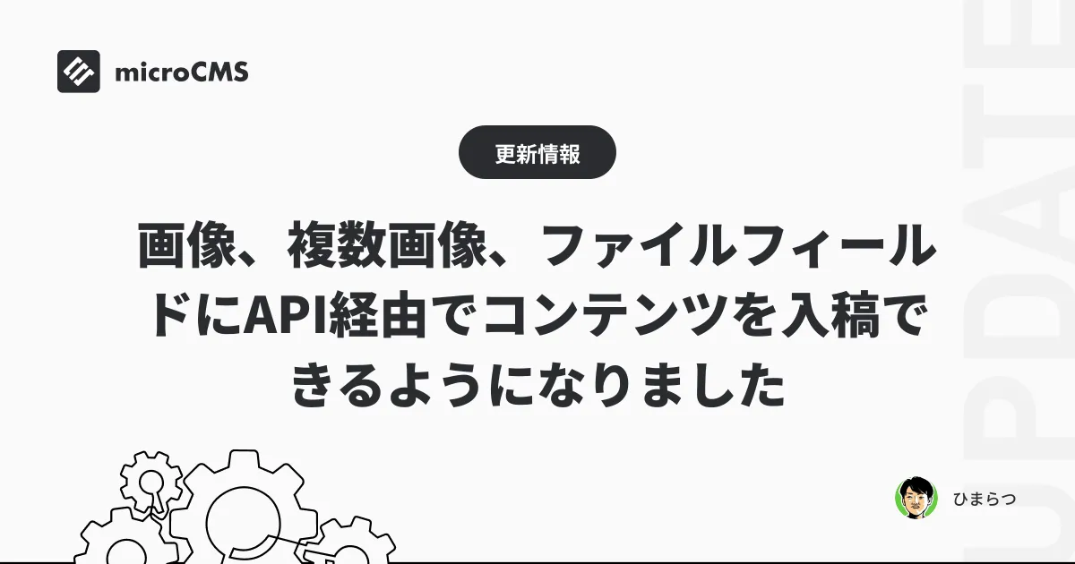 画像、複数画像、ファイルフィールドにAPI経由でコンテンツを入稿できるようになりました